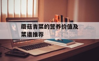 蘑菇青菜的营养价值及菜谱推荐