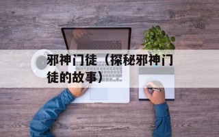 邪神门徒（探秘邪神门徒的故事）