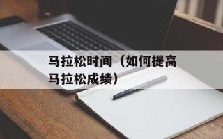 马拉松时间（如何提高马拉松成绩）