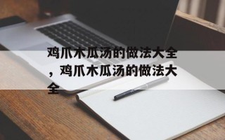 鸡爪木瓜汤的做法大全，鸡爪木瓜汤的做法大全