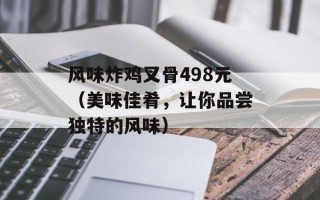风味炸鸡叉骨498元（美味佳肴，让你品尝独特的风味）