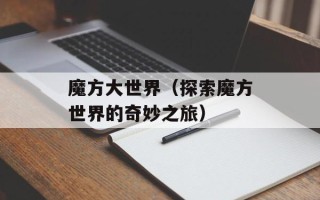 魔方大世界（探索魔方世界的奇妙之旅）