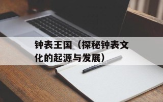 钟表王国（探秘钟表文化的起源与发展）