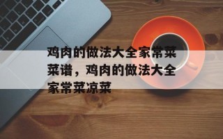 鸡肉的做法大全家常菜菜谱，鸡肉的做法大全家常菜凉菜
