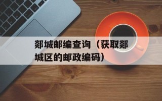 郯城邮编查询（获取郯城区的邮政编码）