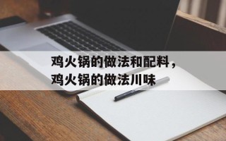 鸡火锅的做法和配料，鸡火锅的做法川味