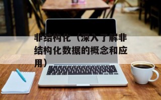 非结构化（深入了解非结构化数据的概念和应用）