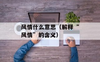 风情什么意思（解释“风情”的含义）