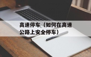 高速停车（如何在高速公路上安全停车）