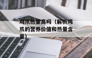 鸡爪热量高吗（解析鸡爪的营养价值和热量含量）