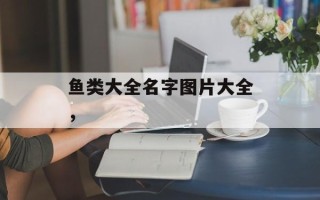 鱼类大全名字图片大全，