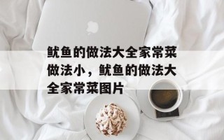 鱿鱼的做法大全家常菜做法小，鱿鱼的做法大全家常菜图片