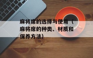 麻将席的选择与使用（麻将席的种类、材质和保养方法）