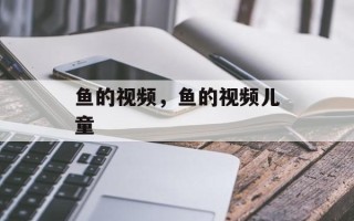 鱼的视频，鱼的视频儿童