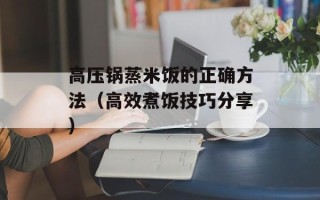 高压锅蒸米饭的正确方法（高效煮饭技巧分享）