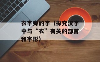 衣字旁的字（探究汉字中与“衣”有关的部首和字形）