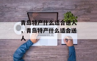 青岛特产什么适合送人，青岛特产什么适合送人