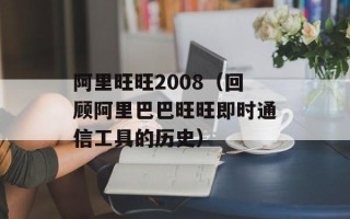 阿里旺旺2008（回顾阿里巴巴旺旺即时通信工具的历史）