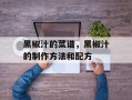 黑椒汁的菜谱，黑椒汁的制作方法和配方