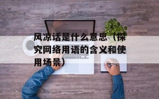 风凉话是什么意思（探究网络用语的含义和使用场景）