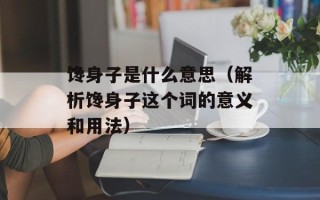 馋身子是什么意思（解析馋身子这个词的意义和用法）