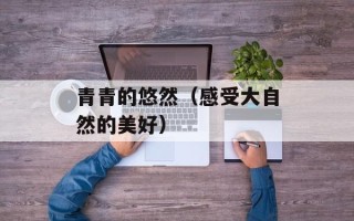青青的悠然（感受大自然的美好）
