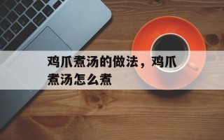 鸡爪煮汤的做法，鸡爪煮汤怎么煮