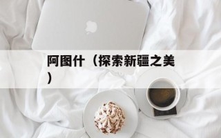 阿图什（探索新疆之美）