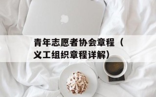 青年志愿者协会章程（义工组织章程详解）
