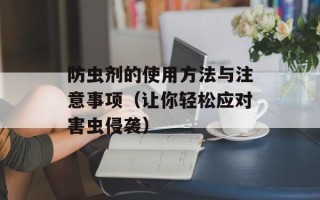 防虫剂的使用方法与注意事项（让你轻松应对害虫侵袭）