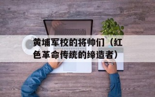黄埔军校的将帅们（红色革命传统的缔造者）
