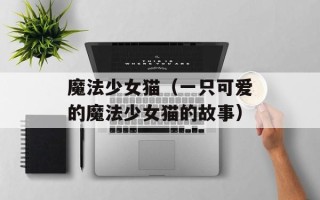 魔法少女猫（一只可爱的魔法少女猫的故事）