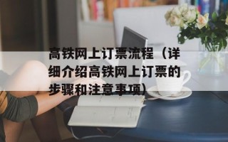 高铁网上订票流程（详细介绍高铁网上订票的步骤和注意事项）