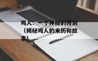 鸡人：一个神秘的传说（揭秘鸡人的来历和故事）