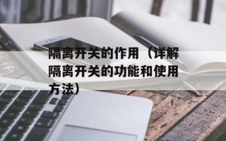 隔离开关的作用（详解隔离开关的功能和使用方法）