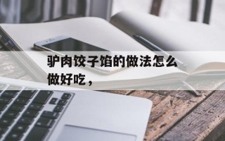 驴肉饺子馅的做法怎么做好吃，