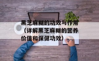 黑芝麻糊的功效与作用（详解黑芝麻糊的营养价值和保健功效）