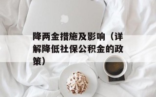 降两金措施及影响（详解降低社保公积金的政策）