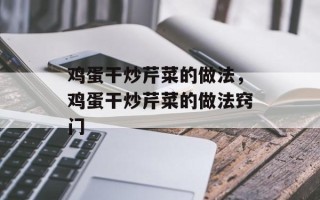 鸡蛋干炒芹菜的做法，鸡蛋干炒芹菜的做法窍门
