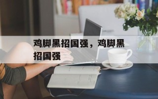 鸡脚黑招国强，鸡脚黑招国强