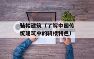 骑楼建筑（了解中国传统建筑中的骑楼特色）
