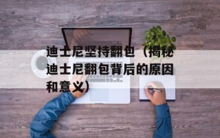 迪士尼坚持翻包（揭秘迪士尼翻包背后的原因和意义）