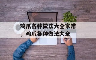 鸡爪各种做法大全家常，鸡爪各种做法大全