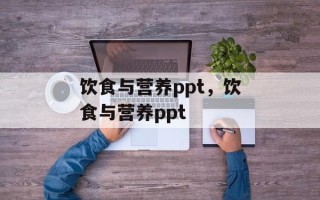 饮食与营养ppt，饮食与营养ppt
