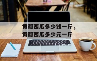黄瓤西瓜多少钱一斤，黄瓤西瓜多少元一斤