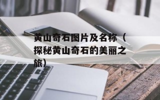 黄山奇石图片及名称（探秘黄山奇石的美丽之旅）