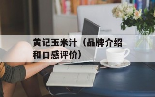 黄记玉米汁（品牌介绍和口感评价）