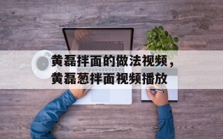 黄磊拌面的做法视频，黄磊葱拌面视频播放