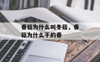 香菇为什么叫冬菇，香菇为什么干的香