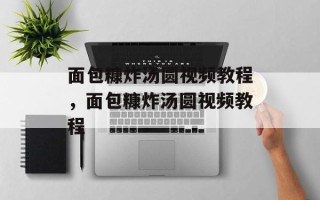 面包糠炸汤圆视频教程，面包糠炸汤圆视频教程